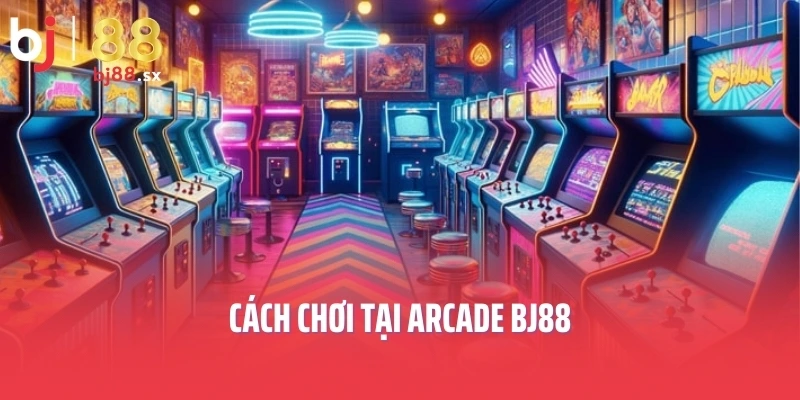 Cách chơi tại Arcade BJ88