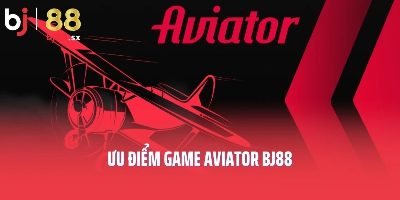 Ưu điểm game Aviator BJ88