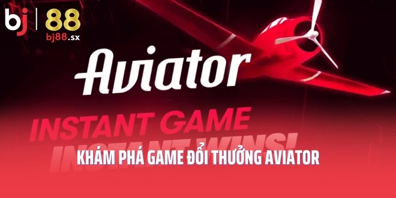 Khám phá game đổi thưởng Aviator