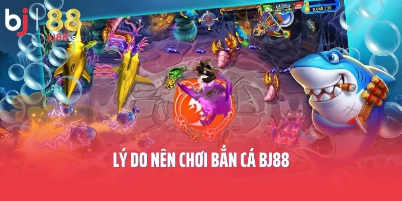 Lý do nên chơi bắn cá BJ88