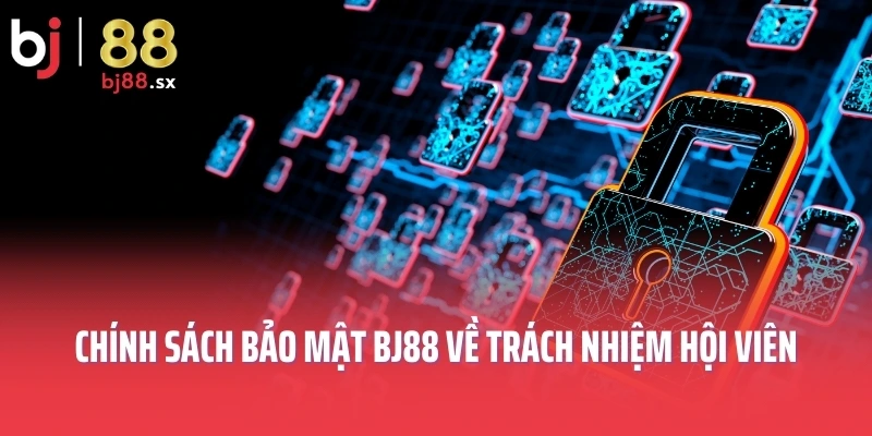 Chính sách bảo mật BJ88 quy định trách nhiệm hội viên