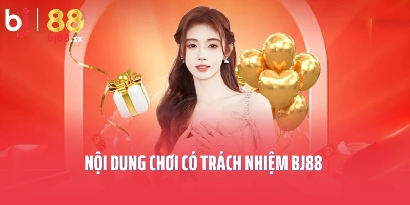 Nội dung chơi có trách nhiệm BJ88