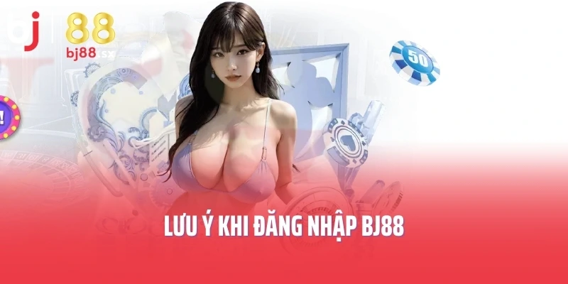 Lưu ý khi đăng nhập BJ88