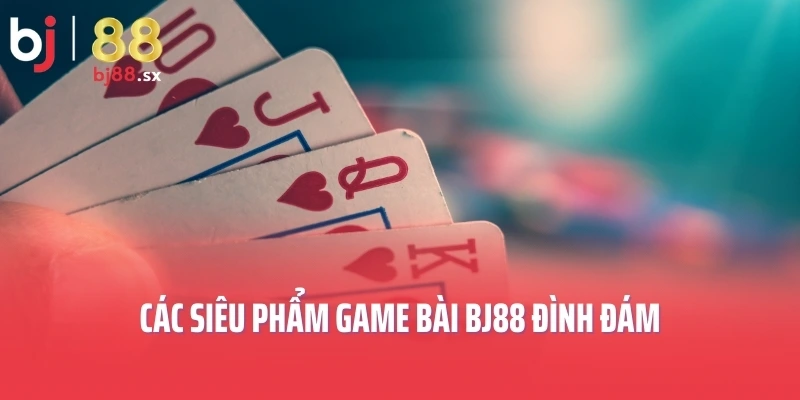 Các siêu phẩm game bài BJ88 đình đám