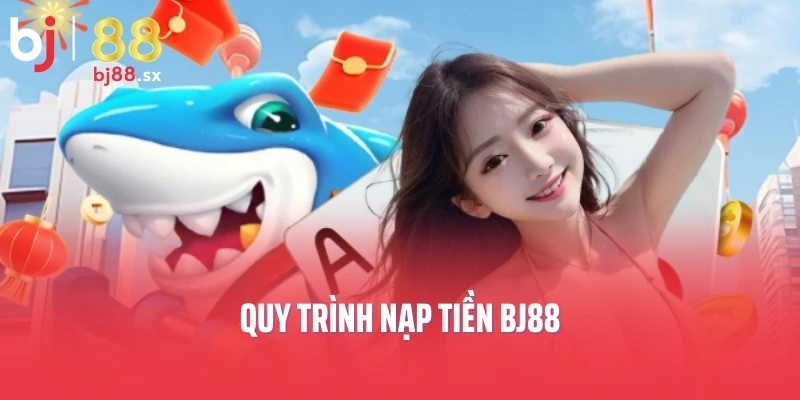Quy trình nạp tiền BJ88
