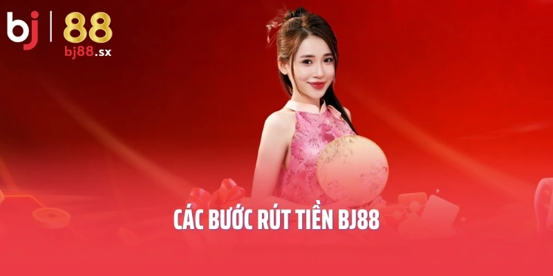 Các bước rút tiền BJ88