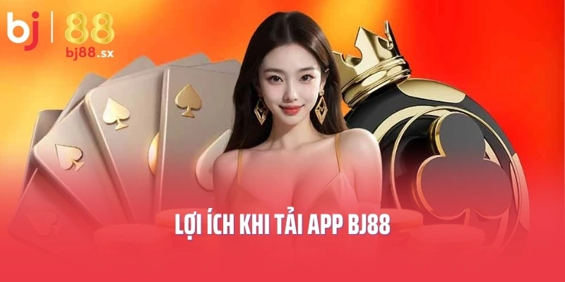 Lợi ích khi tải app BJ88