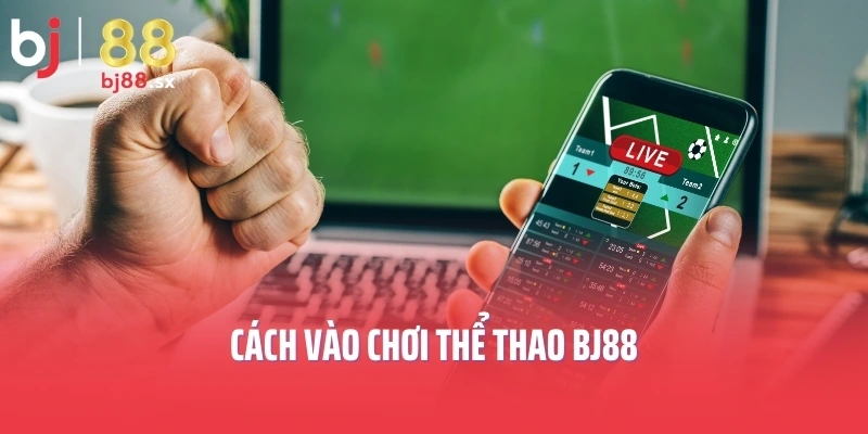Cách vào chơi thể thao BJ88