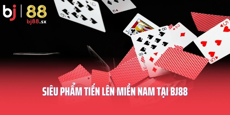 Siêu phẩm tiến lên miền Nam tại BJ88